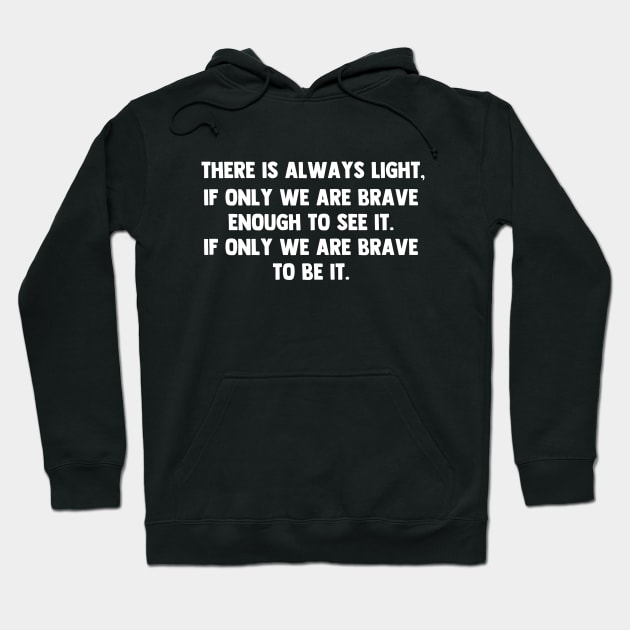 There is always light, if only we are brave enough to see it. if only we are brave enough to be it. Hoodie by barranshirts